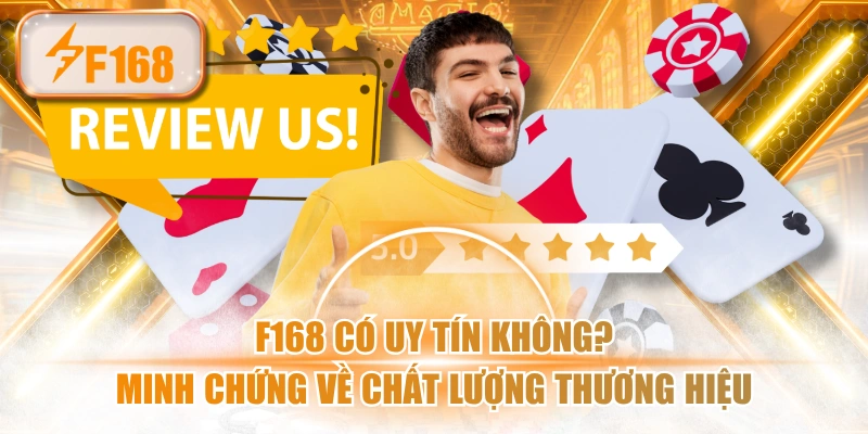 F168 Có Uy Tín Không? Minh Chứng Về Chất Lượng Thương Hiệu