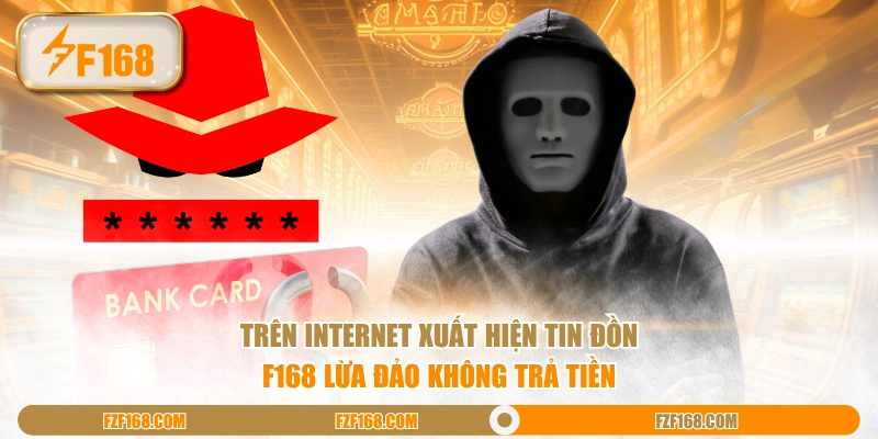 Trên Internet xuất hiện tin đồn F168 lừa đảo không trả tiền